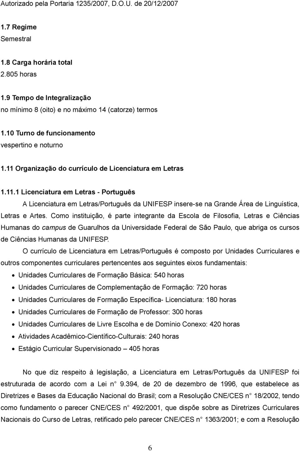 Como instituição, é parte integrante da Escola de Filosofia, Letras e Ciências Humanas do campus de Guarulhos da Universidade Federal de São Paulo, que abriga os cursos de Ciências Humanas da UNIFESP.