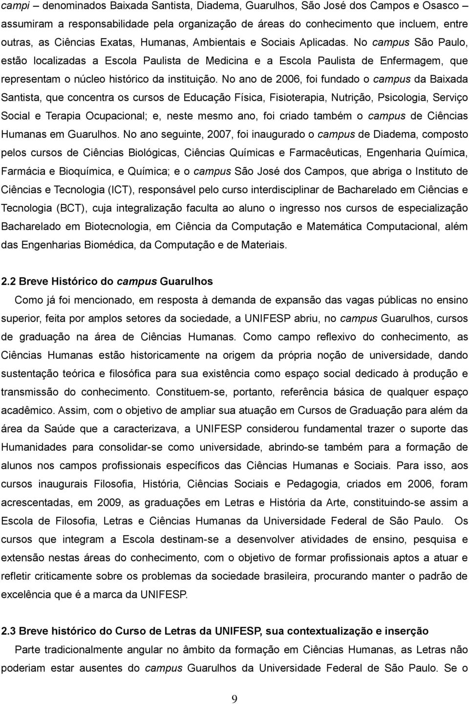 No campus São Paulo, estão localizadas a Escola Paulista de Medicina e a Escola Paulista de Enfermagem, que representam o núcleo histórico da instituição.