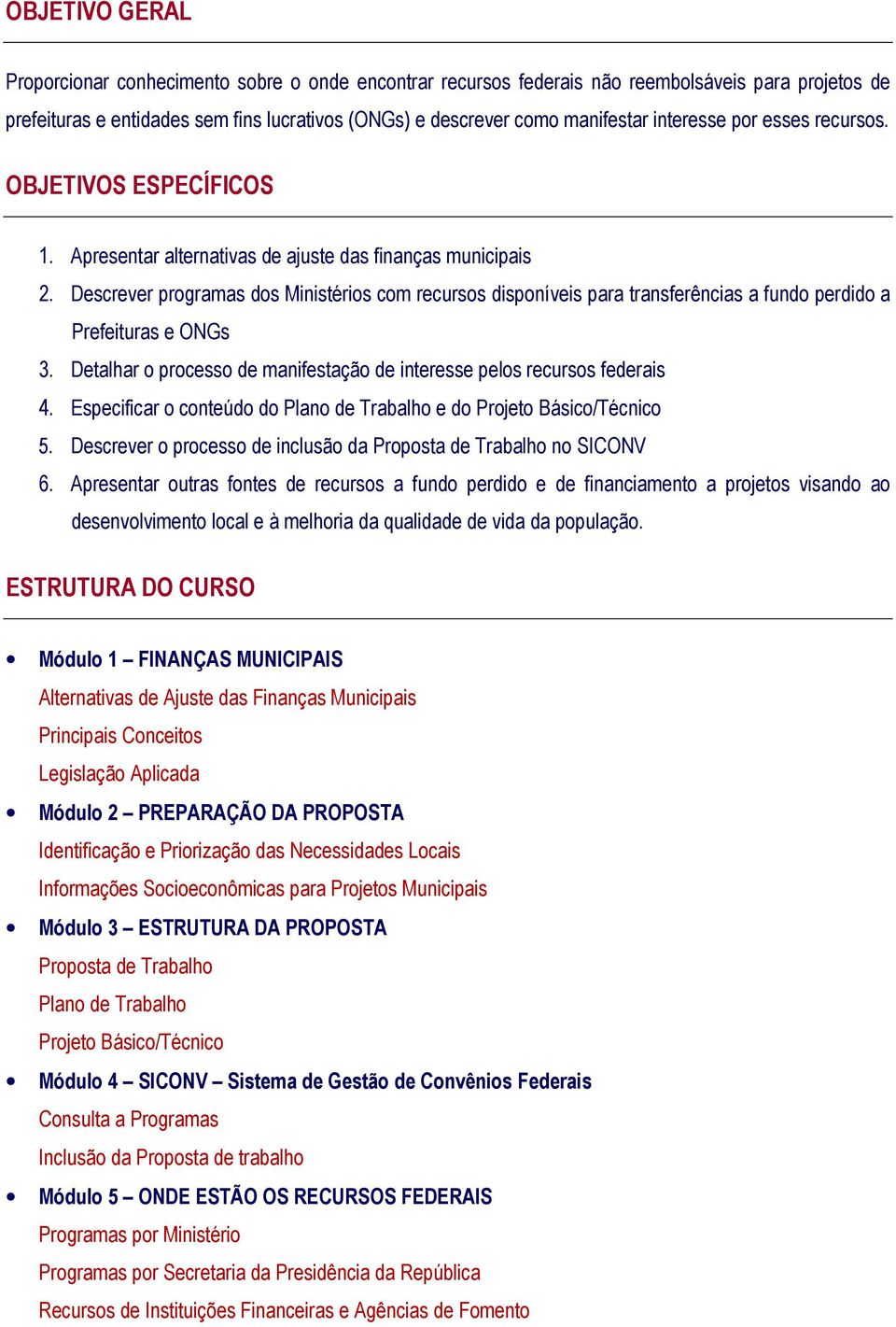 Descrever programas dos Ministérios com recursos disponíveis para transferências a fundo perdido a Prefeituras e ONGs 3. Detalhar o processo de manifestação de interesse pelos recursos federais 4.