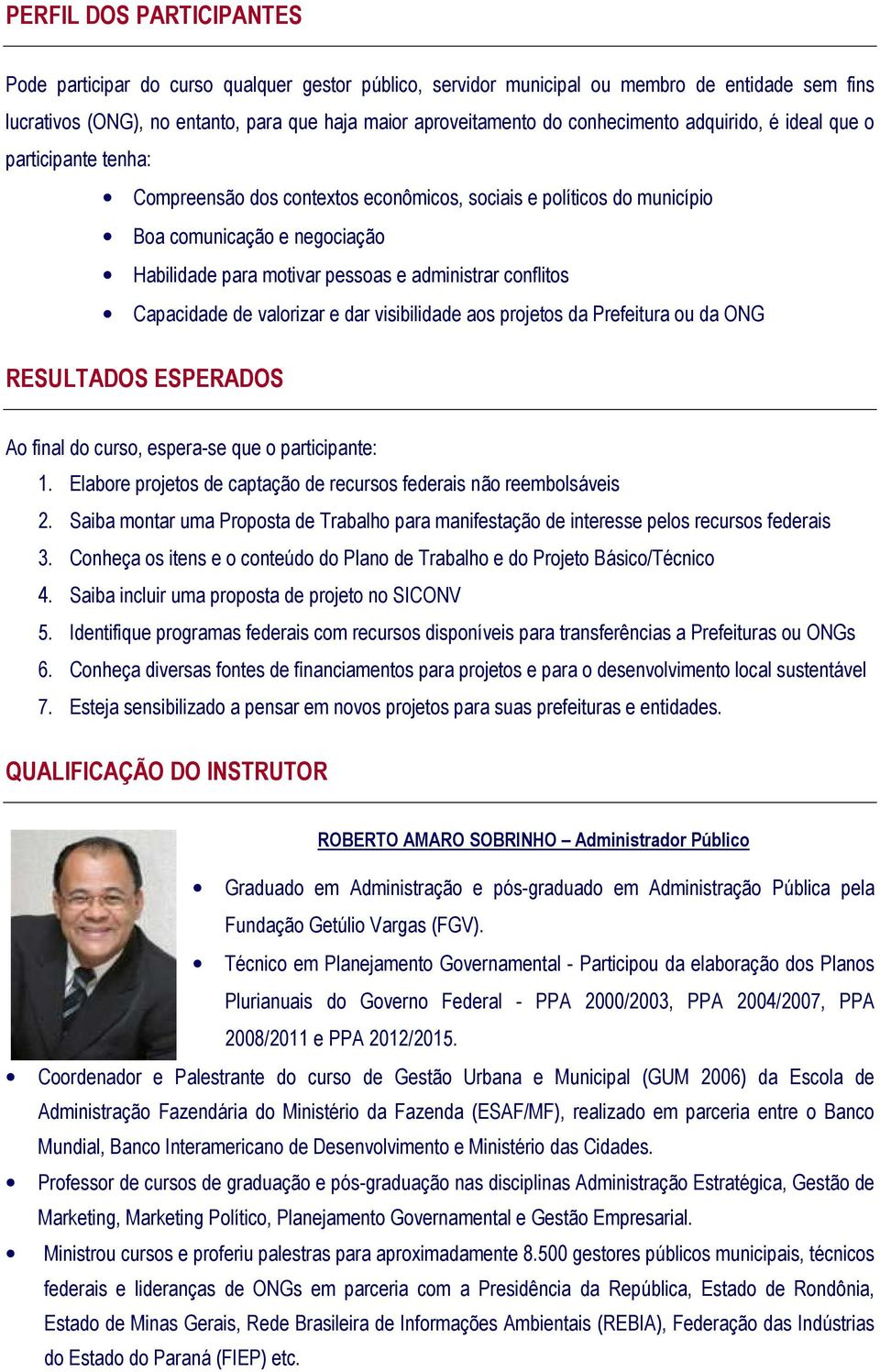 administrar conflitos Capacidade de valorizar e dar visibilidade aos projetos da Prefeitura ou da ONG RESULTADOS ESPERADOS Ao final do curso, espera-se que o participante: 1.