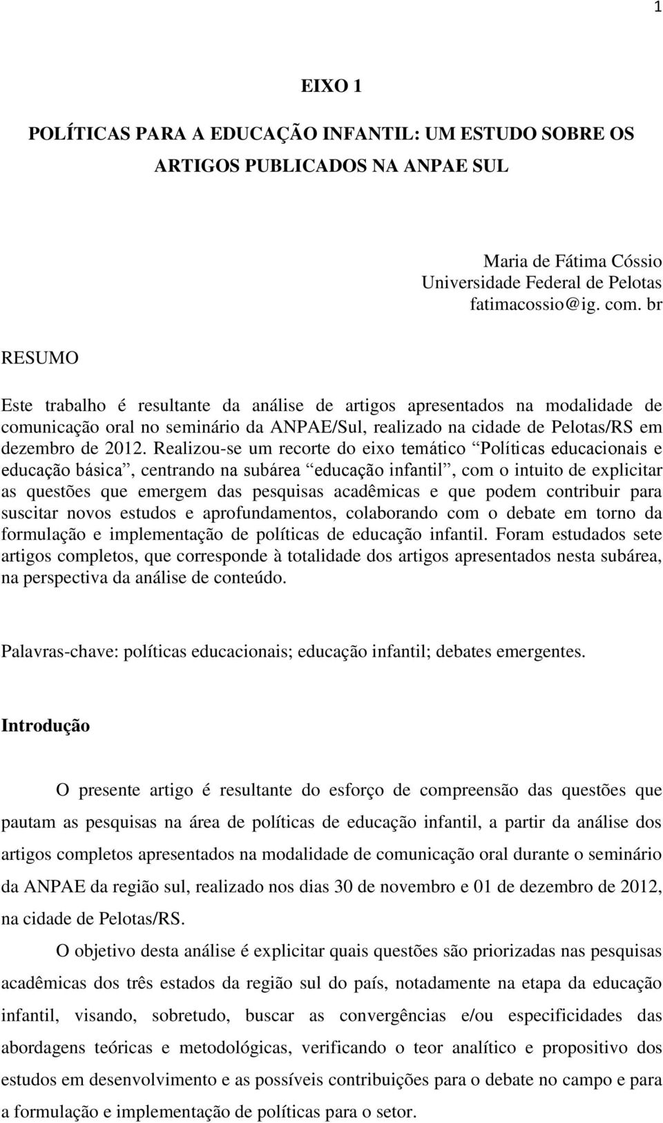 Realizou-se um recorte do eixo temático Políticas educacionais e educação básica, centrando na subárea educação infantil, com o intuito de explicitar as questões que emergem das pesquisas acadêmicas