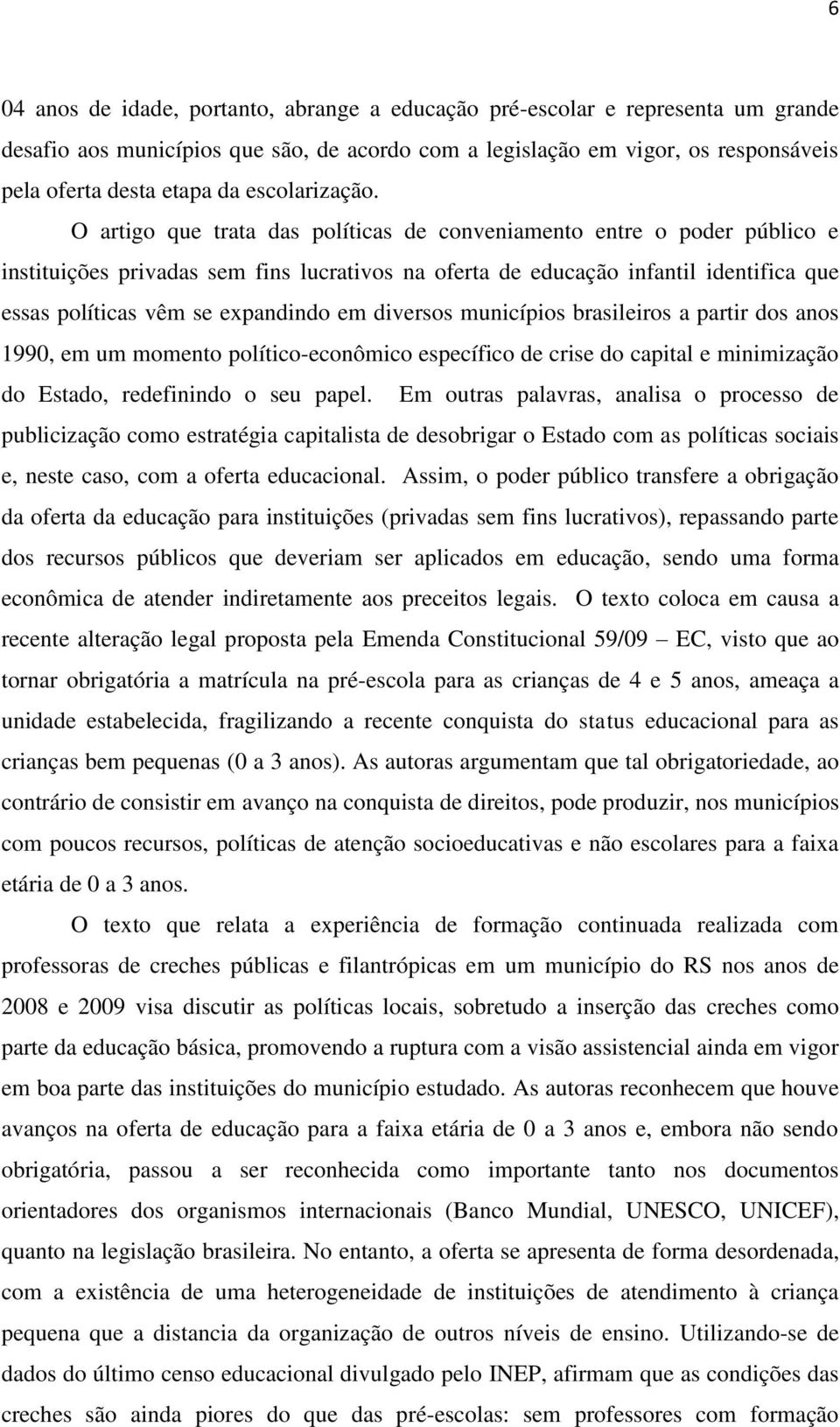 O artigo que trata das políticas de conveniamento entre o poder público e instituições privadas sem fins lucrativos na oferta de educação infantil identifica que essas políticas vêm se expandindo em