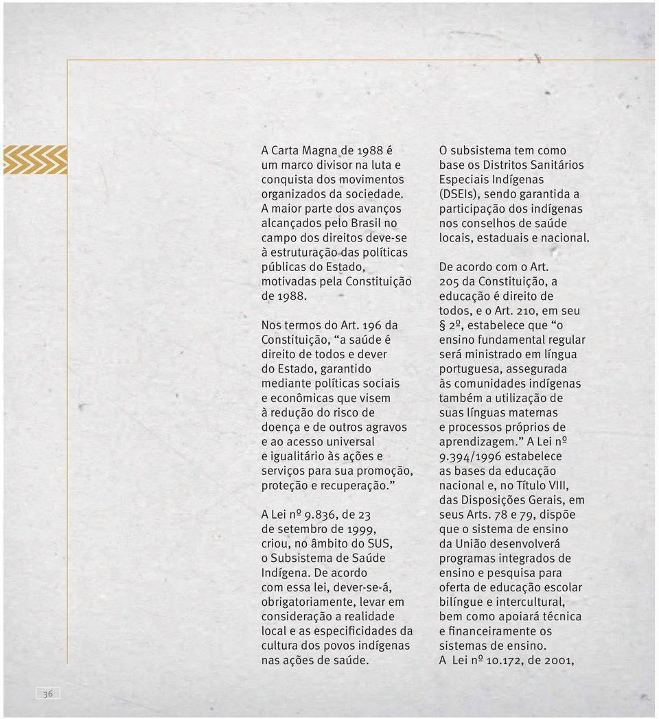 196 da Constituição, a saúde é direito de todos e dever do Estado, garantido mediante políticas sociais e econômicas que visem à redução do risco de doença e de outros agravos e ao acesso universal e