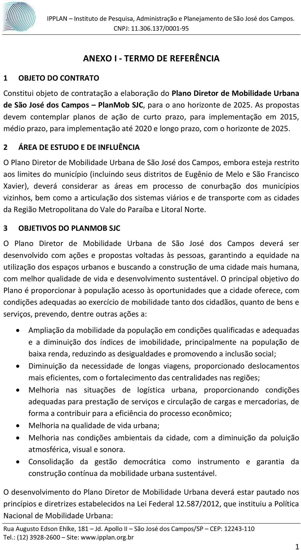 2 ÁREA DE ESTUDO E DE INFLUÊNCIA O Plano Diretor de Mobilidade Urbana de São José dos Campos, embora esteja restrito aos limites do município (incluindo seus distritos de Eugênio de Melo e São