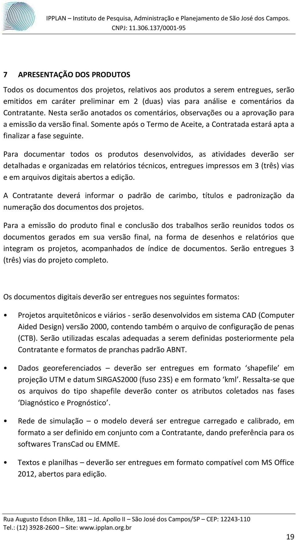 Para documentar todos os produtos desenvolvidos, as atividades deverão ser detalhadas e organizadas em relatórios técnicos, entregues impressos em 3 (três) vias e em arquivos digitais abertos a