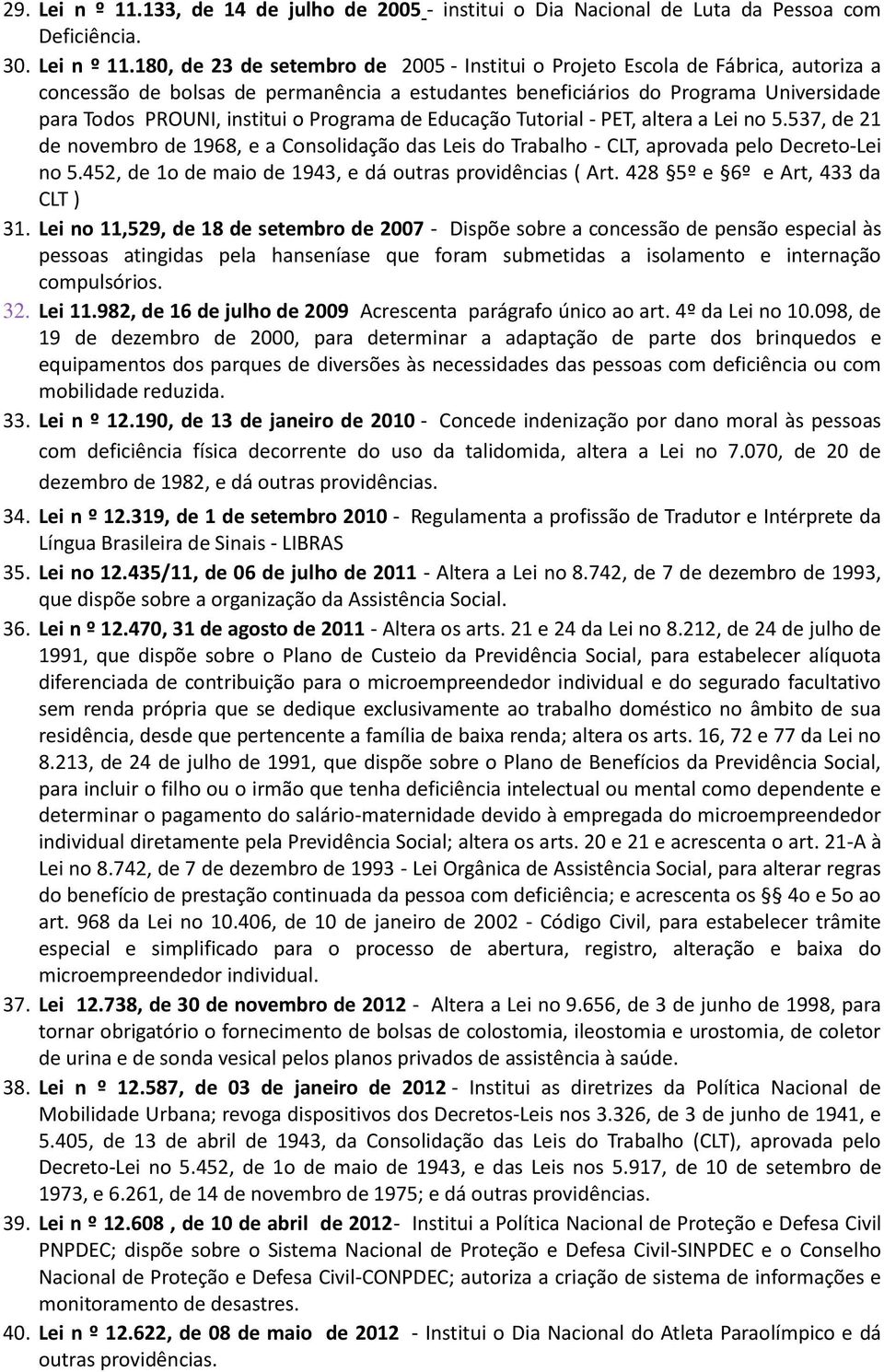 180, de 23 de setembro de 2005 - Institui o Projeto Escola de Fábrica, autoriza a concessão de bolsas de permanência a estudantes beneficiários do Programa Universidade para Todos PROUNI, institui o