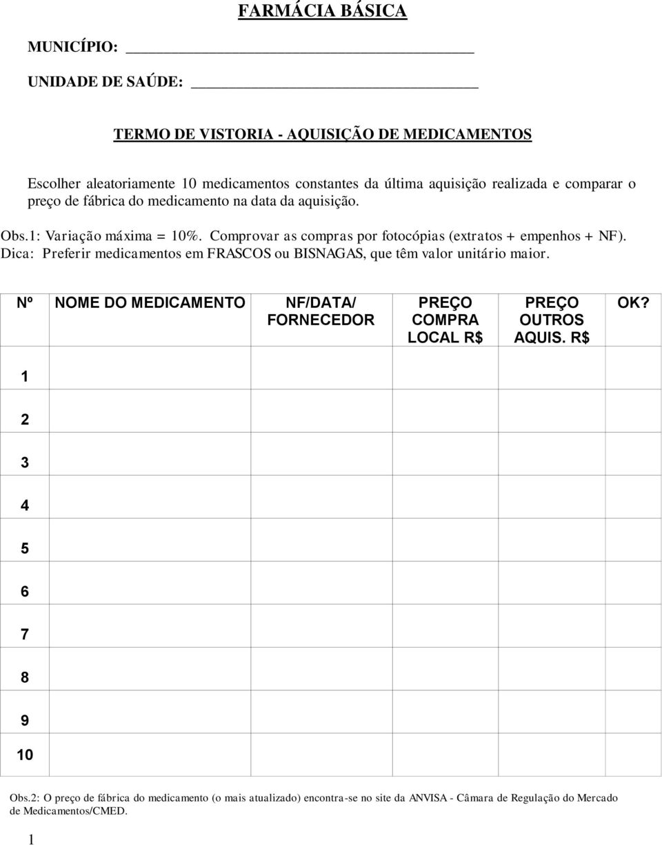 Comprovar as compras por fotocópias (extratos + empenhos + NF). Dica: Preferir medicamentos em FRASCOS ou BISNAGAS, que têm valor unitário maior.