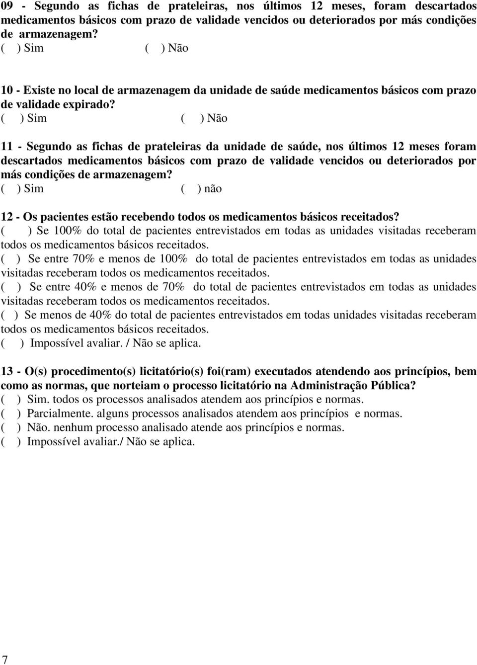 - Segundo as fichas de prateleiras da unidade de saúde, nos últimos meses foram descartados medicamentos básicos com prazo de validade vencidos ou deteriorados por más condições de armazenagem?