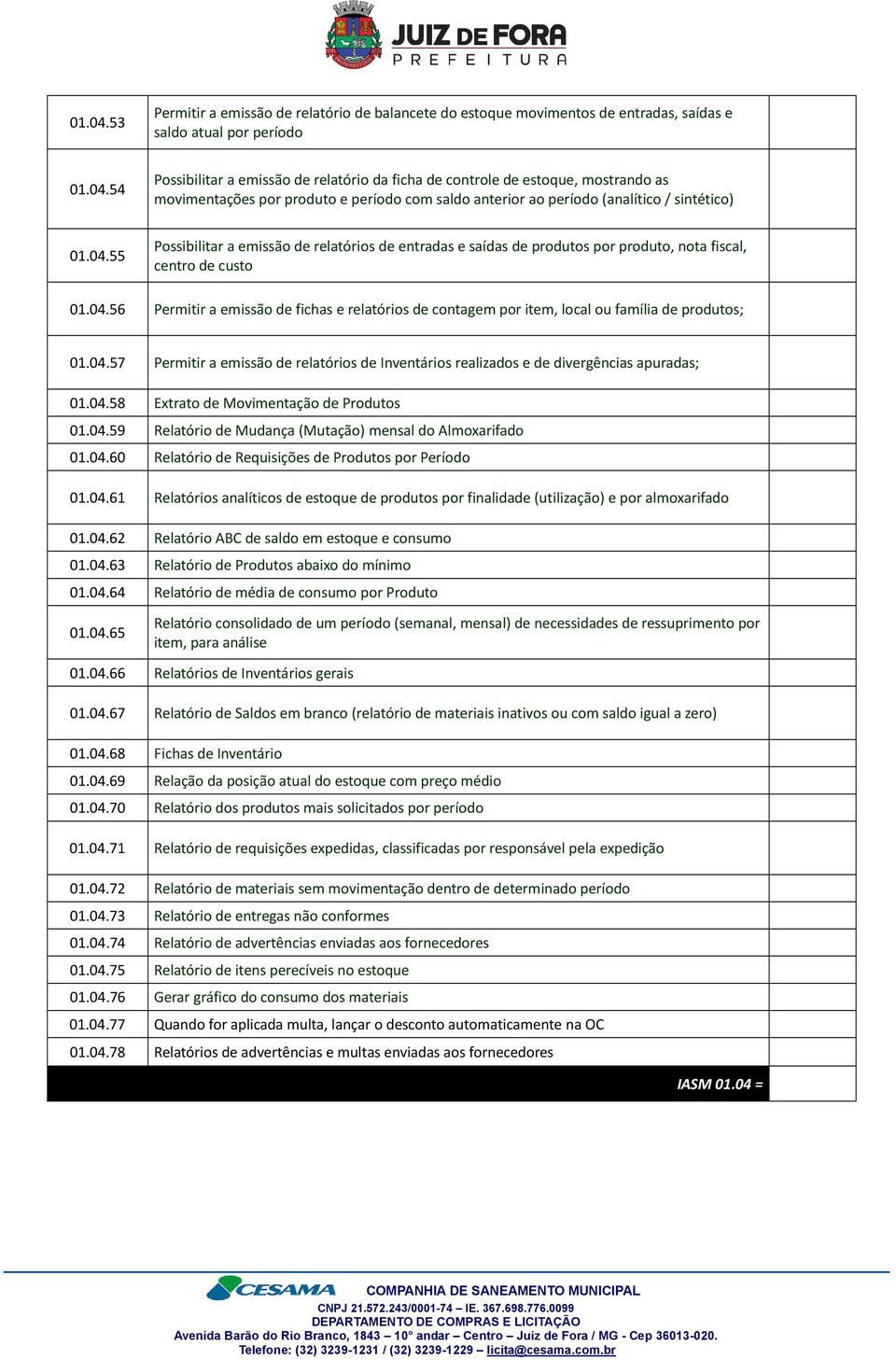 04.57 Permitir a emissão de relatórios de Inventários realizados e de divergências apuradas; 01.04.58 Extrato de Movimentação de Produtos 01.04.59 Relatório de Mudança (Mutação) mensal do Almoxarifado 01.