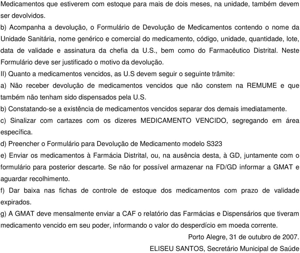 e assinatura da chefia da U.S., bem como do Farmacêutico Distrital. Neste Formulário deve ser justificado o motivo da devolução. II) Quanto a medicamentos vencidos, as U.