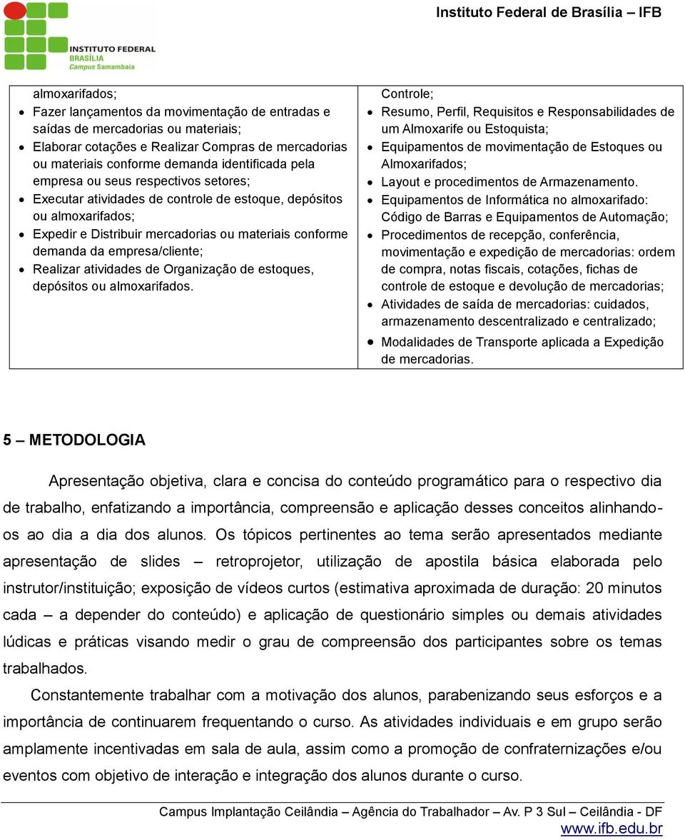 Realizar atividades de Organização de estoques, depósitos ou almoxarifados.