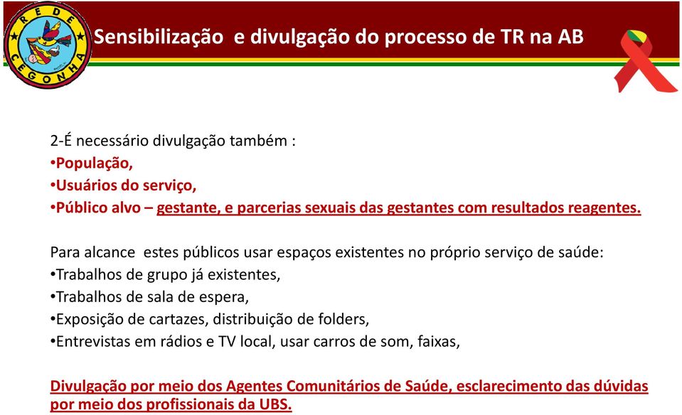 Para alcance estes públicos usar espaços existentes no próprio serviço de saúde: Trabalhos de grupo já existentes, Trabalhos de sala de