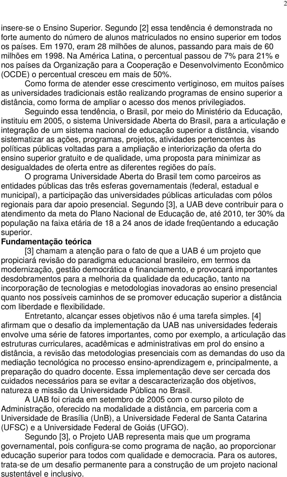 Na América Latina, o percentual passou de 7% para 21% e nos países da Organização para a Cooperação e Desenvolvimento Econômico (OCDE) o percentual cresceu em mais de 50%.