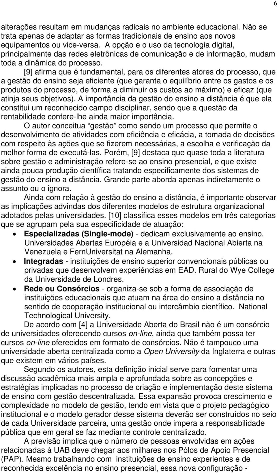 [9] afirma que é fundamental, para os diferentes atores do processo, que a gestão do ensino seja eficiente (que garanta o equilíbrio entre os gastos e os produtos do processo, de forma a diminuir os