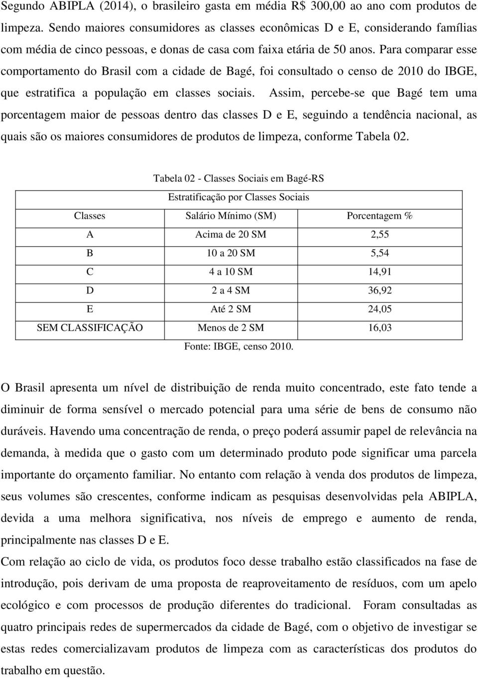 Para comparar esse comportamento do Brasil com a cidade de Bagé, foi consultado o censo de 2010 do IBGE, que estratifica a população em classes sociais.