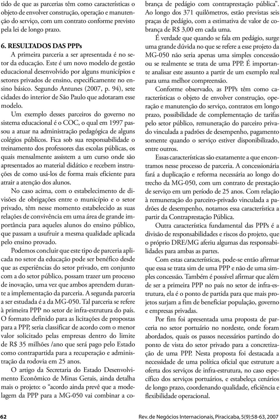 Este é um novo modelo de gestão educacional desenvolvido por alguns municípios e setores privados de ensino, especificamente no ensino básico. Segundo Antunes (2007, p.