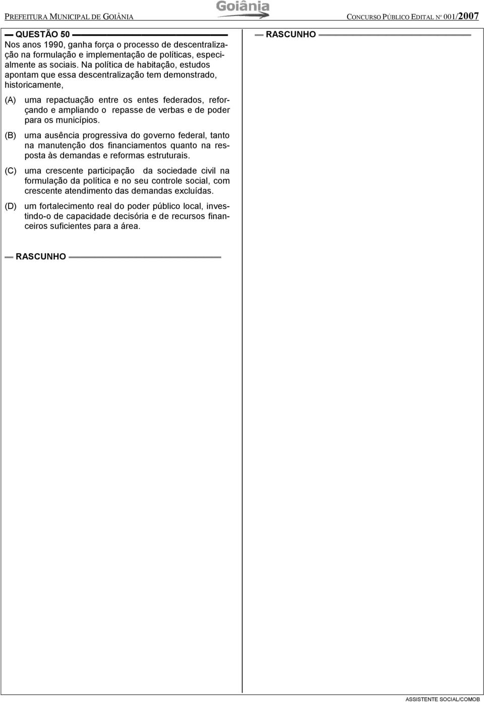 poder para os municípios. (B) uma ausência progressiva do governo federal, tanto na manutenção dos financiamentos quanto na resposta às demandas e reformas estruturais.