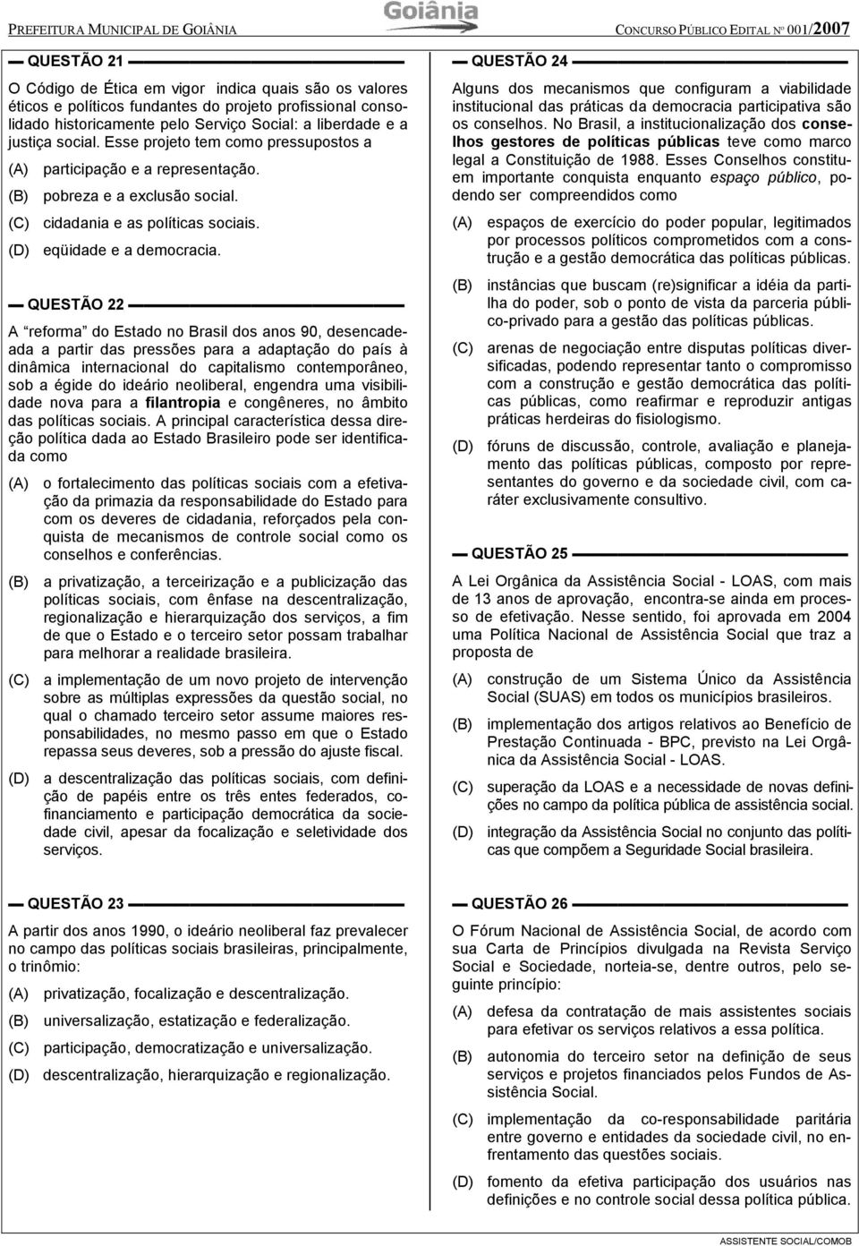 QUESTÃO 22 A reforma do Estado no Brasil dos anos 90, desencadeada a partir das pressões para a adaptação do país à dinâmica internacional do capitalismo contemporâneo, sob a égide do ideário