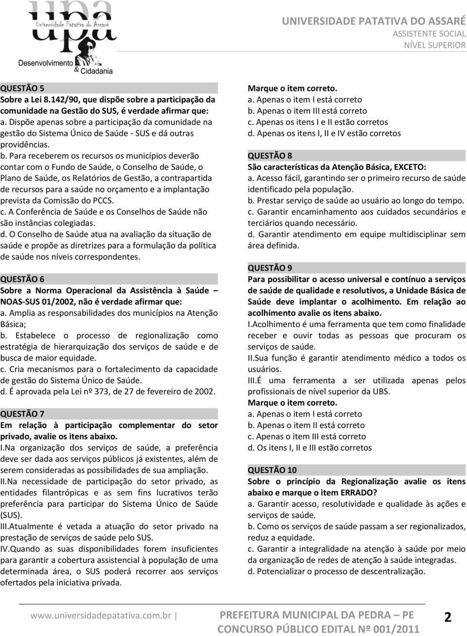 Para receberem os recursos os municípios deverão contar com o Fundo de Saúde, o Conselho de Saúde, o Plano de Saúde, os Relatórios de Gestão, a contrapartida de recursos para a saúde no orçamento e a