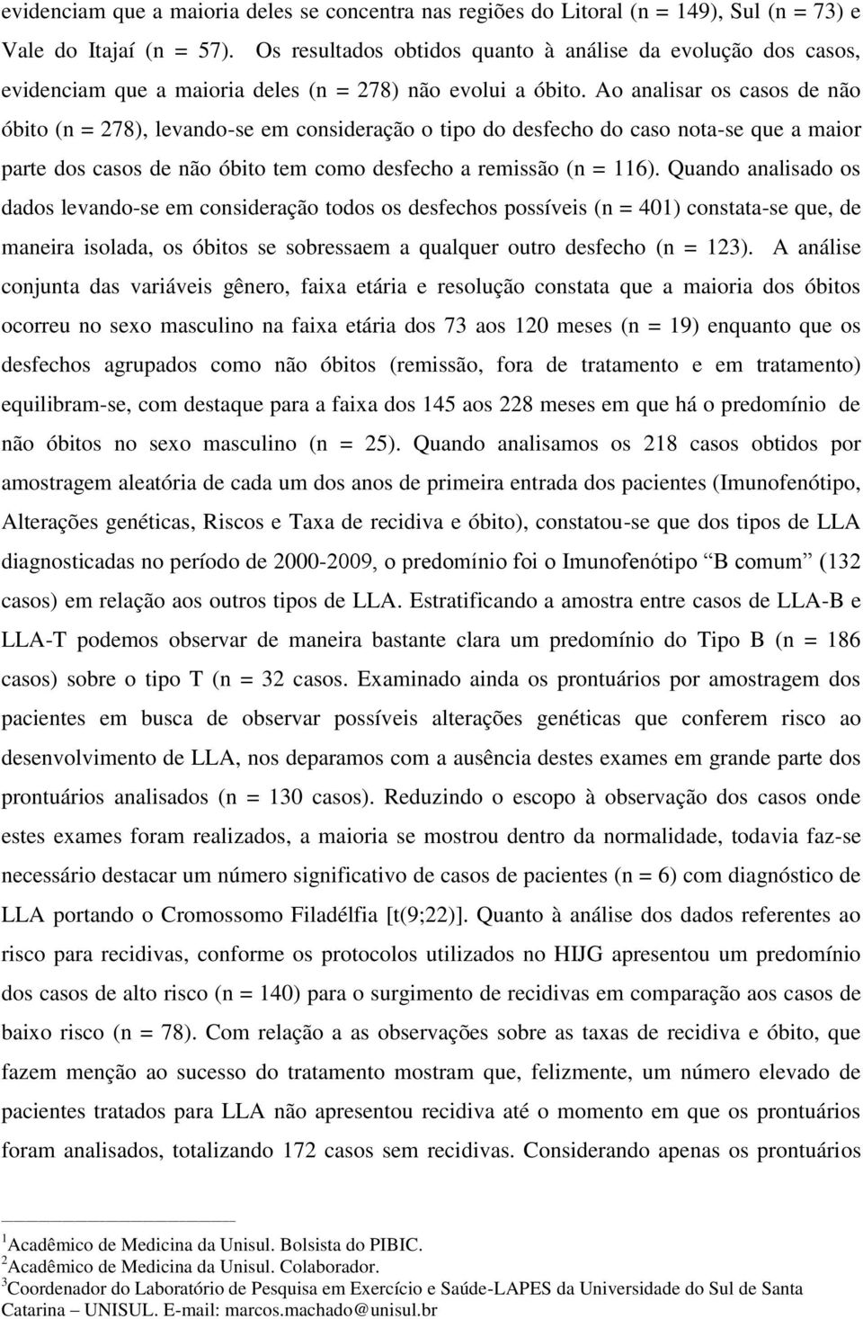 Ao analisar os casos de não óbito (n = 278), levando-se em consideração o tipo do desfecho do caso nota-se que a maior parte dos casos de não óbito tem como desfecho a remissão (n = 116).