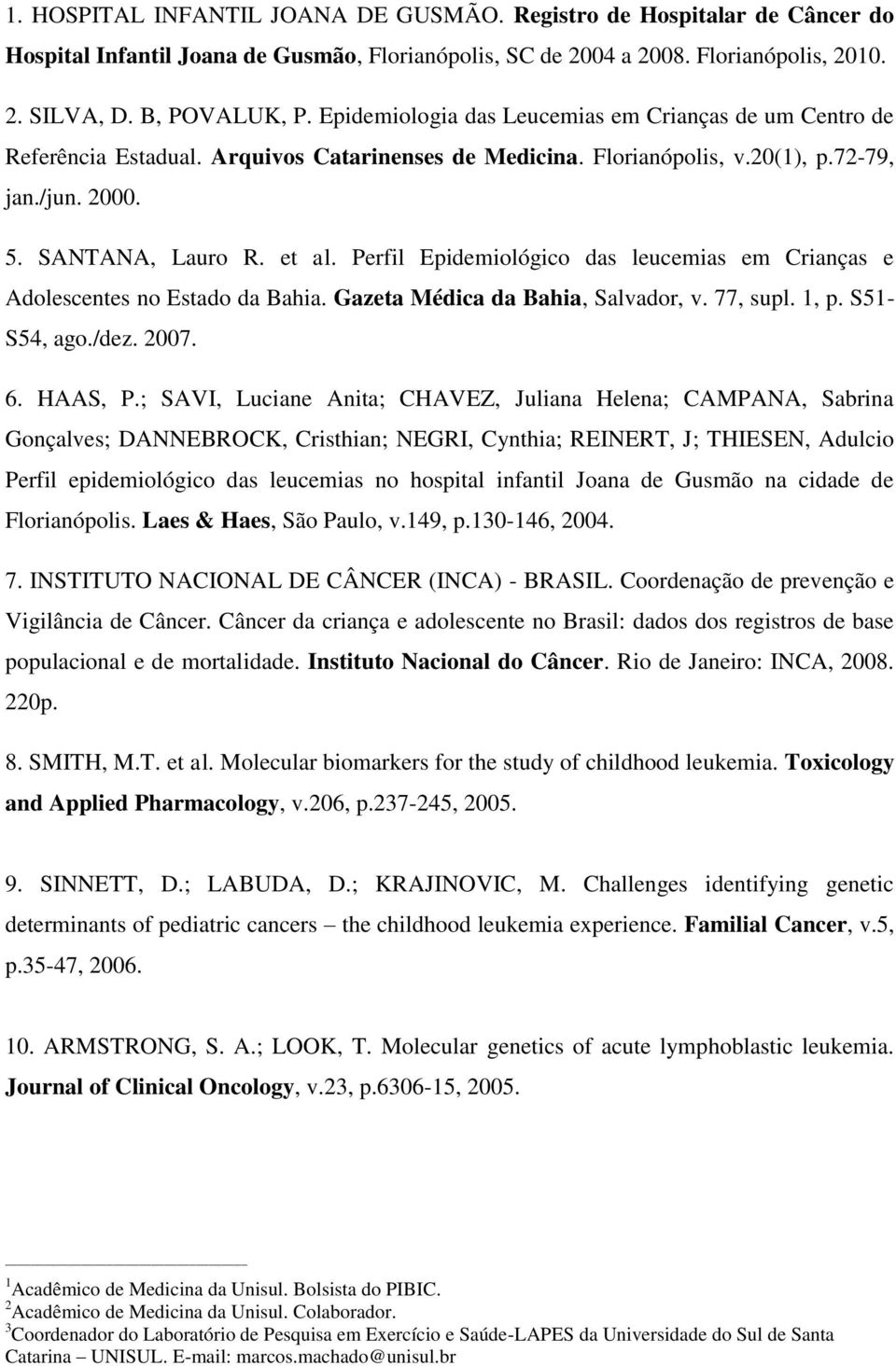 Perfil Epidemiológico das leucemias em Crianças e Adolescentes no Estado da Bahia. Gazeta Médica da Bahia, Salvador, v. 77, supl. 1, p. S51- S54, ago./dez. 2007. 6. HAAS, P.