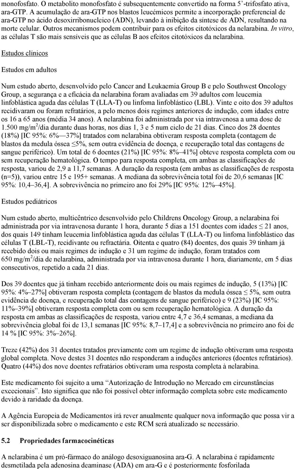 Outros mecanismos podem contribuir para os efeitos citotóxicos da nelarabina. In vitro, as células T são mais sensíveis que as células B aos efeitos citotóxicos da nelarabina.