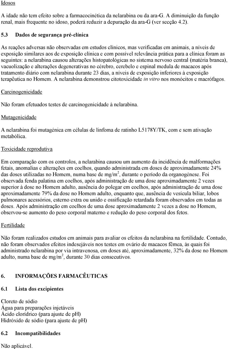 prática para a clínica foram as seguintes: a nelarabina causou alterações histopatológicas no sistema nervoso central (matéria branca), vacuolização e alterações degenerativas no cérebro, cerebelo e