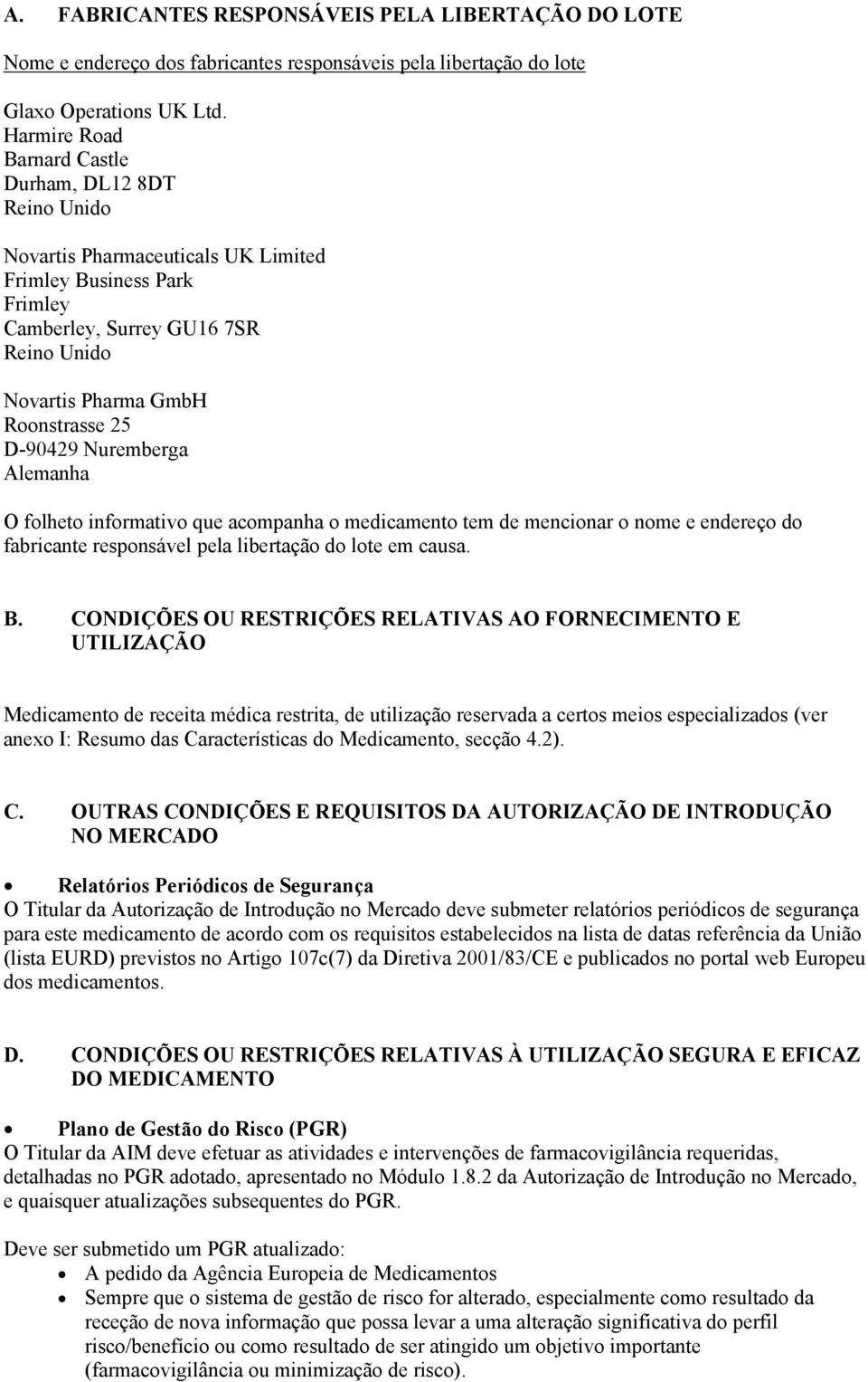 D-90429 Nuremberga Alemanha O folheto informativo que acompanha o medicamento tem de mencionar o nome e endereço do fabricante responsável pela libertação do lote em causa. B.