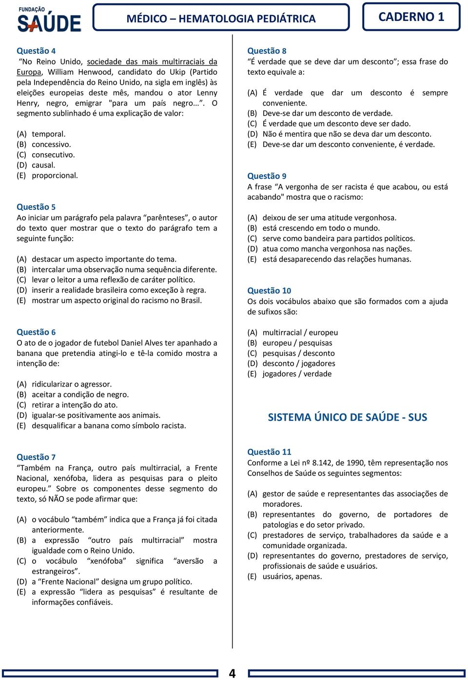 Questão 5 Ao iniciar um parágrafo pela palavra parênteses, o autor do texto quer mostrar que o texto do parágrafo tem a seguinte função: (A) destacar um aspecto importante do tema.