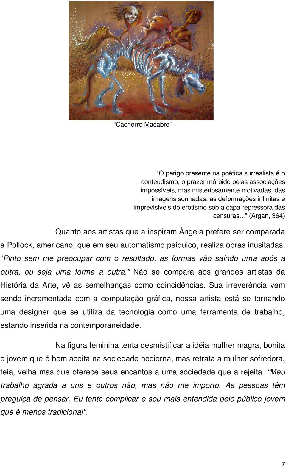 .. (Argan, 364) Quanto aos artistas que a inspiram Ângela prefere ser comparada a Pollock, americano, que em seu automatismo psíquico, realiza obras inusitadas.