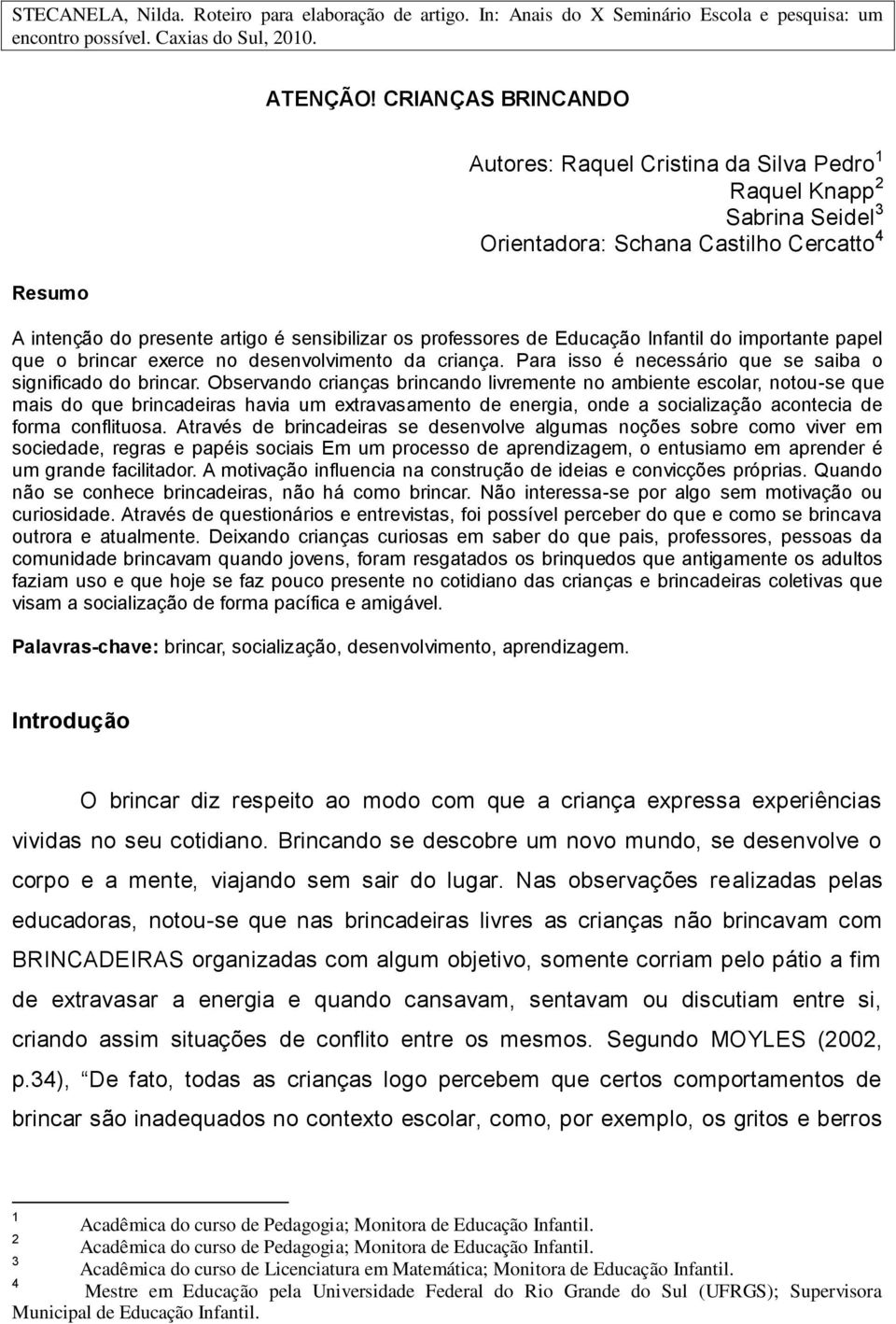 de Educação Infantil do importante papel que o brincar exerce no desenvolvimento da criança. Para isso é necessário que se saiba o significado do brincar.