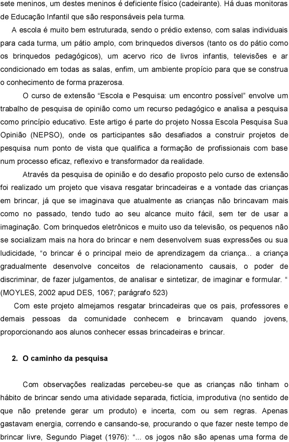 rico de livros infantis, televisões e ar condicionado em todas as salas, enfim, um ambiente propício para que se construa o conhecimento de forma prazerosa.