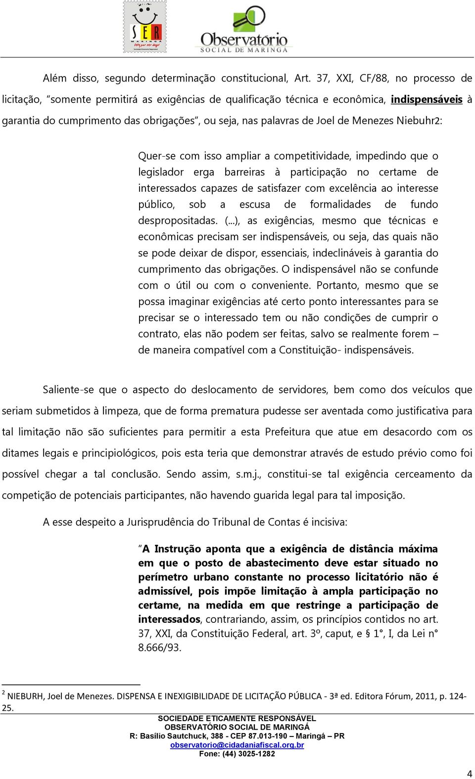 de Menezes Niebuhr2: Quer-se com isso ampliar a competitividade, impedindo que o legislador erga barreiras à participação no certame de interessados capazes de satisfazer com excelência ao interesse