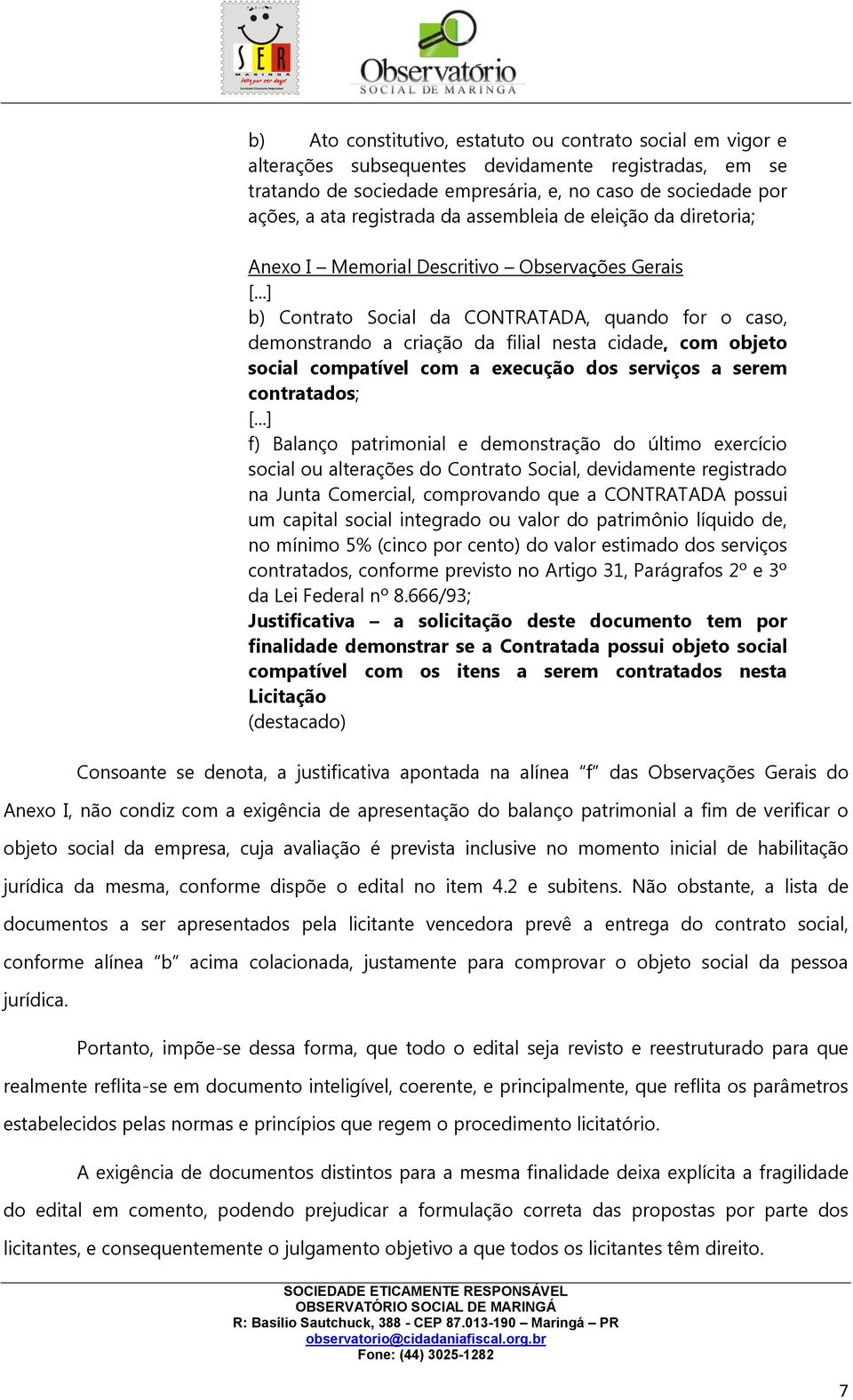 ..] b) Contrato Social da CONTRATADA, quando for o caso, demonstrando a criação da filial nesta cidade, com objeto social compatível com a execução dos serviços a serem contratados; [.