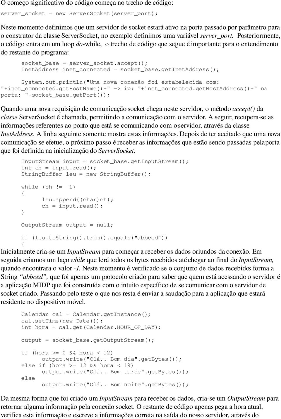 Posteriormente, o código entra em um loop do while, o trecho de código que segue é importante para o entendimento do restante do programa: socket_base = server_socket.