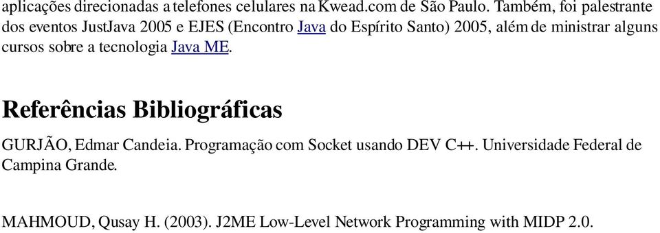ministrar alguns cursos sobre a tecnologia Java ME. Referências Bibliográficas GURJÃO, Edmar Candeia.