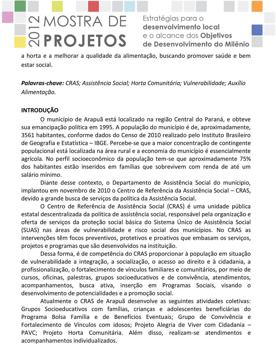 A população do município é de, aproximadamente, 3561 habitantes, conforme dados do Censo de 2010 realizado pelo Instituto Brasileiro de Geografia e Estatística IBGE.