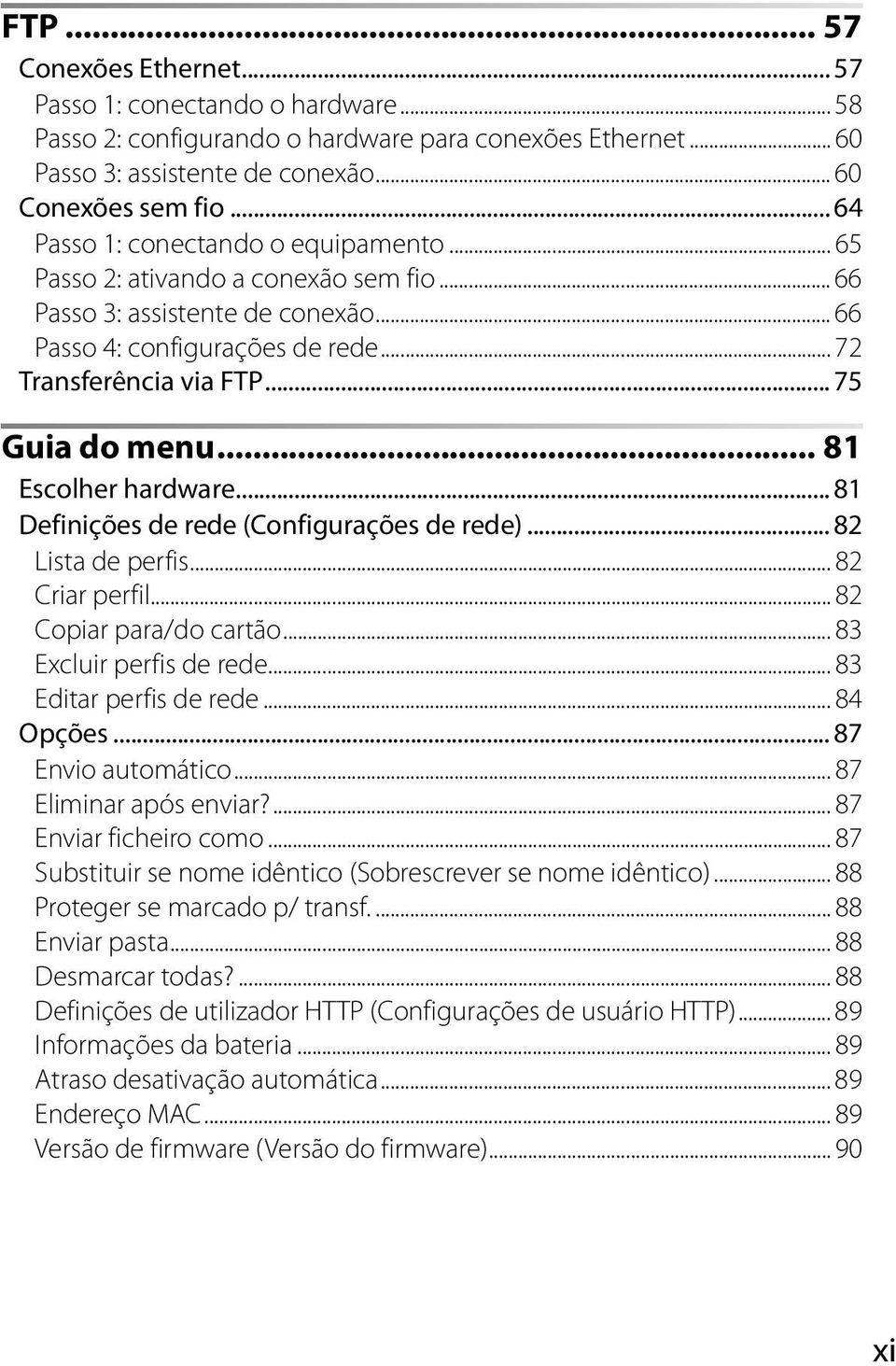 .. 75 Guia do menu... 81 Escolher hardware... 81 Definições de rede (Configurações de rede)... 82 Lista de perfis... 82 Criar perfil... 82 Copiar para/do cartão... 83 Excluir perfis de rede.