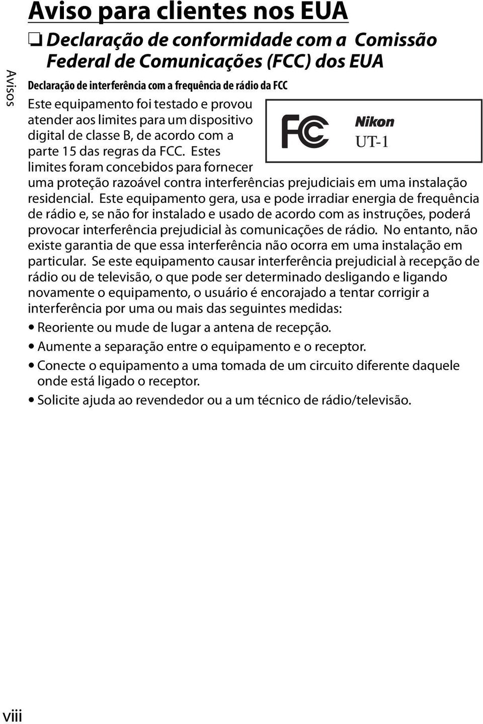 Estes limites foram concebidos para fornecer uma proteção razoável contra interferências prejudiciais em uma instalação residencial.