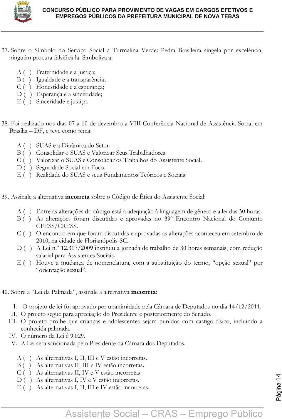 Foi realizado nos dias 07 a 10 de dezembro a VIII Conferência Nacional de Assistência Social em Brasília DF, e teve como tema: A ( ) SUAS e a Dinâmica do Setor.