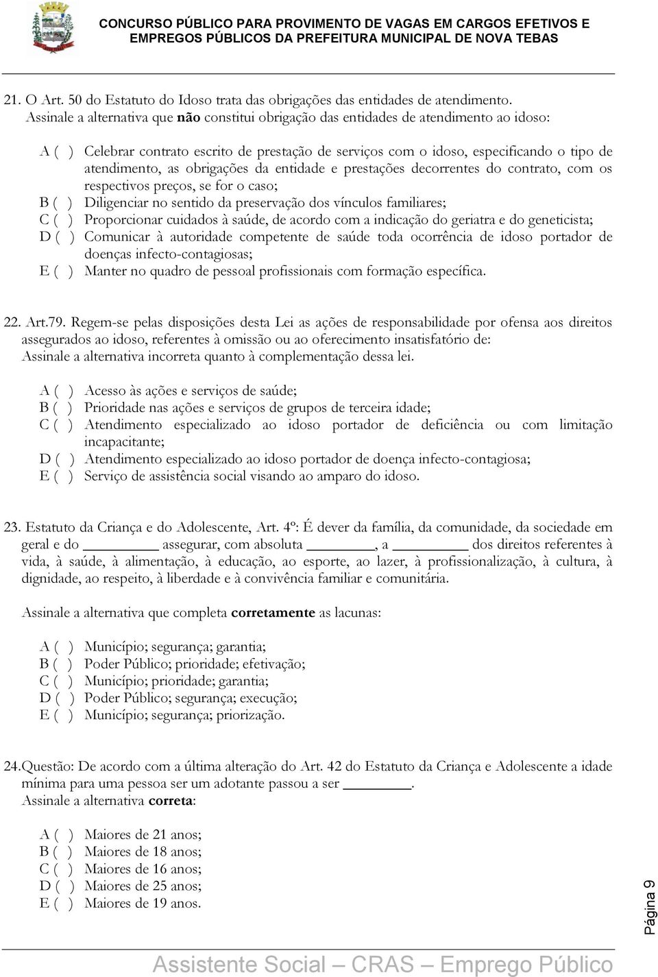 obrigações da entidade e prestações decorrentes do contrato, com os respectivos preços, se for o caso; B ( ) Diligenciar no sentido da preservação dos vínculos familiares; C ( ) Proporcionar cuidados