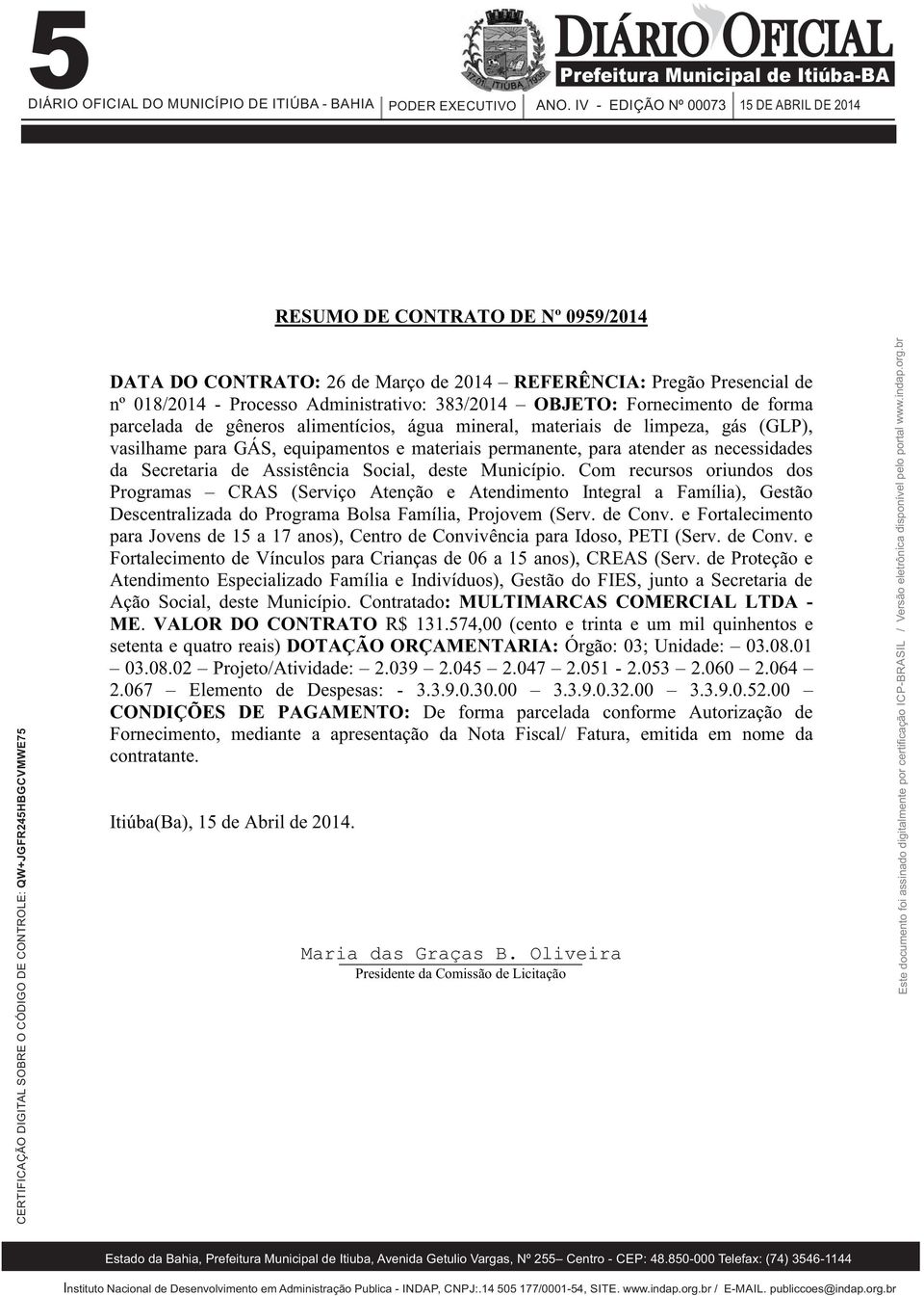 Com recursos oriundos dos Programas CRAS (Serviço Atenção e Atendimento Integral a Família), Gestão Descentralizada do Programa Bolsa Família, Projovem (Serv. de Conv.