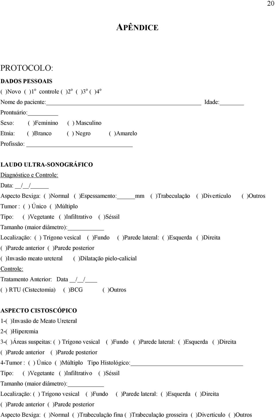 )Vegetante ( )Infiltrativo ( )Séssil Tamanho (maior diâmetro): Localização: ( ) Trígono vesical ( )Fundo ( )Parede lateral: ( )Esquerda ( )Direita ( )Parede anterior ( )Parede posterior ( )Invasão