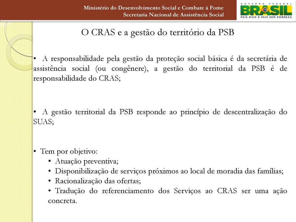 responde ao princípio de descentralização do SUAS; Tem por objetivo: Atuação preventiva; Disponibilização de serviços