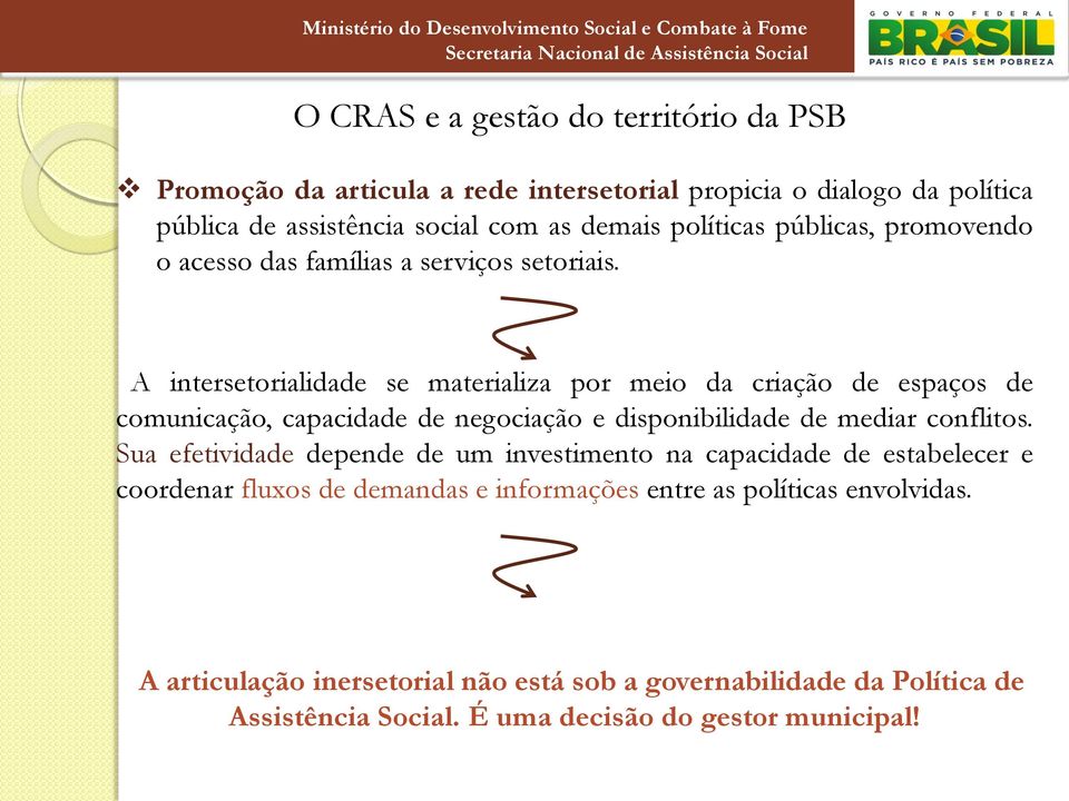 A intersetorialidade se materializa por meio da criação de espaços de comunicação, capacidade de negociação e disponibilidade de mediar conflitos.