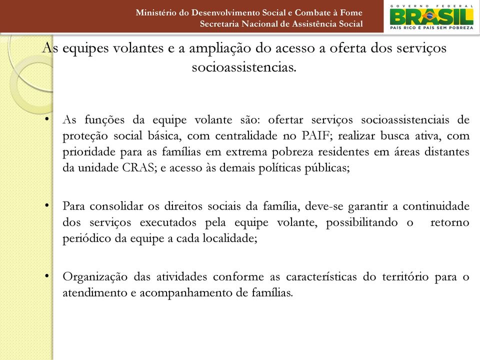 famílias em extrema pobreza residentes em áreas distantes da unidade CRAS; e acesso às demais políticas públicas; Para consolidar os direitos sociais da família,