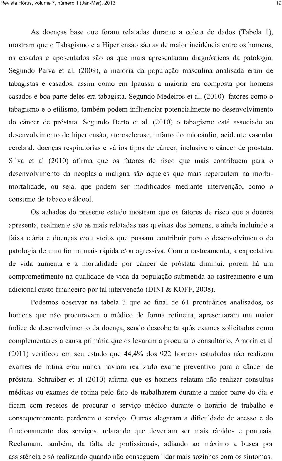 mais apresentaram diagnósticos da patologia. Segundo Paiva et al.