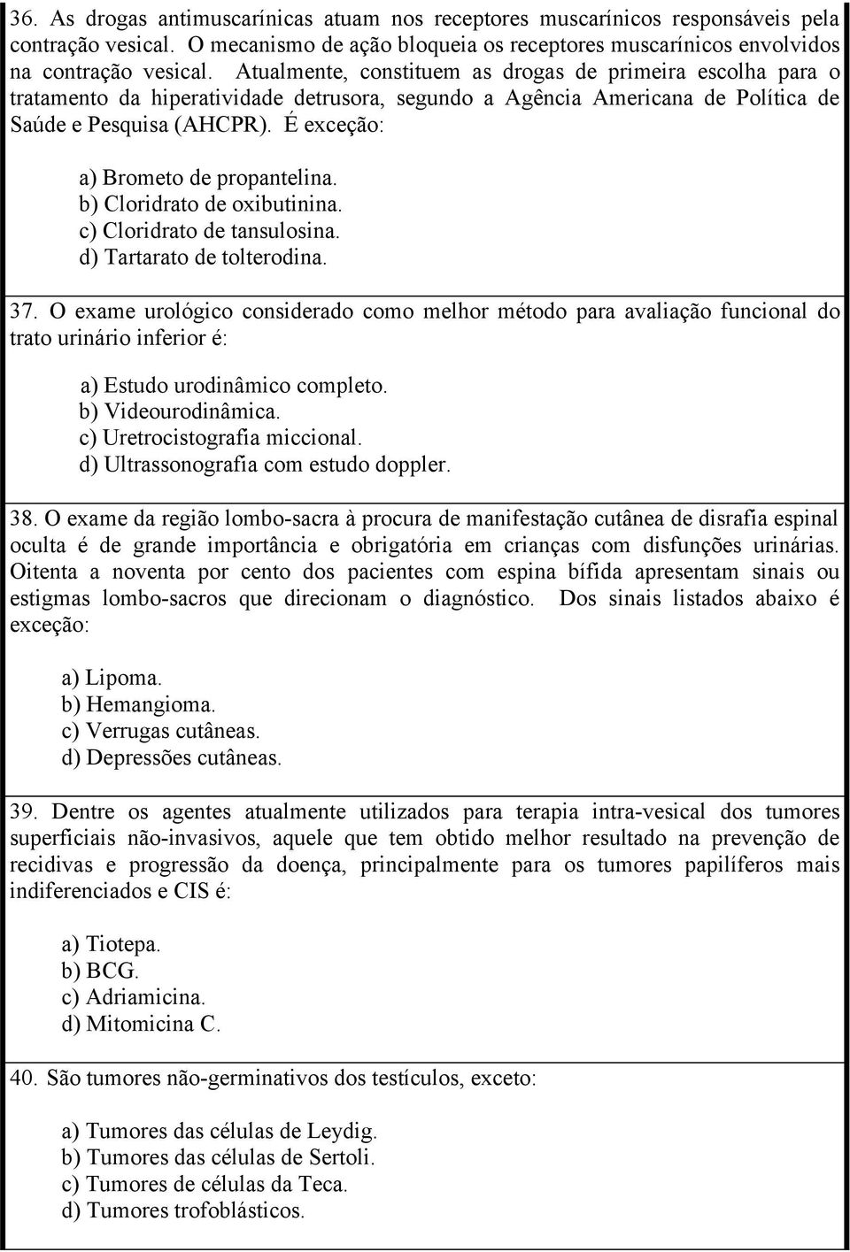 É exceção: a) Brometo de propantelina. b) Cloridrato de oxibutinina. c) Cloridrato de tansulosina. d) Tartarato de tolterodina. 37.