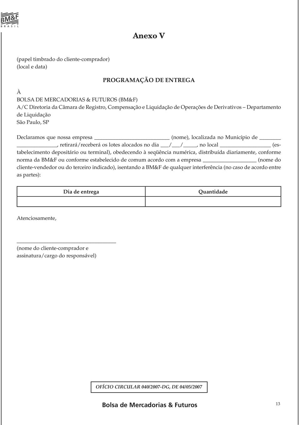 depositário ou terminal), obedecendo à seqüência numérica, distribuída diariamente, conforme norma da BM&F ou conforme estabelecido de comum acordo com a empresa (nome do cliente-vendedor ou do