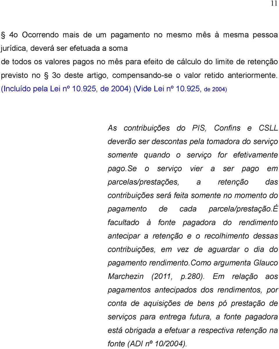 925, de 2004) As contribuições do PIS, Confins e CSLL deverão ser descontas pela tomadora do serviço somente quando o serviço for efetivamente pago.